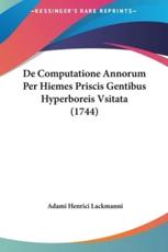 De Computatione Annorum Per Hiemes Priscis Gentibus Hyperboreis Vsitata (1744) - Adami Henrici Lackmanni (author)