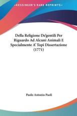 Della Religione de'Gentili Per Riguardo Ad Alcuni Animali E Specialmente A' Topi Dissertazione (1771) - Paolo Antonio Paoli (author)