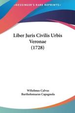 Liber Juris Civilis Urbis Veronae (1728) - Wilielmus Calvus (author), Bartholomaeus Capagnola (author)