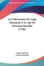 La Coltivazione De Luigi Alamanni, E Le API De Giovanni Rucellai (1746) - Luigi Alamanni (author)