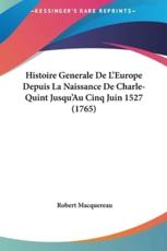 Histoire Generale De L'Europe Depuis La Naissance De Charle-Quint Jusqu'au Cinq Juin 1527 (1765) - Robert Macquereau (author)