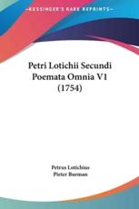 Petri Lotichii Secundi Poemata Omnia V1 (1754) - Petrus Lotichius (author), Pieter Burman (author)
