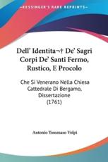 Dell' Identita De' Sagri Corpi De' Santi Fermo, Rustico, E Procolo - Antonio Tommaso Volpi