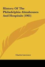 History Of The Philadelphia Almshouses And Hospitals (1905) - Head of Science Charles Lawrence (author)