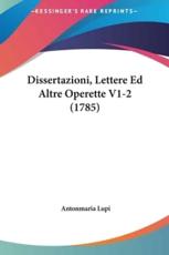 Dissertazioni, Lettere Ed Altre Operette V1-2 (1785) - Antonmaria Lupi (author)