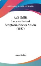 Auli Gellii, Luculentissimi Scriptoris, Noctes Atticae (1537) - Aulus Gellius (author)
