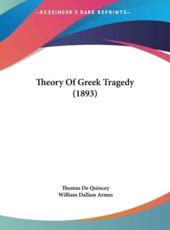 Theory of Greek Tragedy (1893) - Thomas de Quincey, William Dallam Armes (editor)