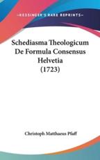 Schediasma Theologicum De Formula Consensus Helvetia (1723) - Christoph Matthaeus Pfaff (author)