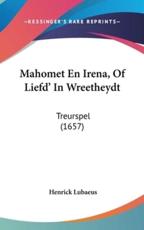 Mahomet En Irena, of Liefd' in Wreetheydt - Henrick Lubaeus (author)