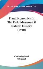 Plant Economics in the Field Museum of Natural History (1910) - Charles Frederick Millspaugh (author)