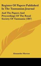 Register of Papers Published in the Tasmanian Journal - Alexander Morton (author)