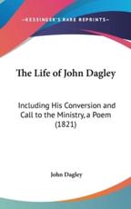 The Life of John Dagley: Including His Conversion and Call to the Ministry, a Poem (1821)