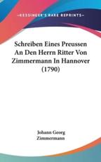 Schreiben Eines Preussen an Den Herrn Ritter Von Zimmermann in Hannover (1790) - Johann Georg Zimmermann (author)
