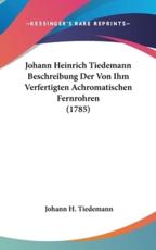 Johann Heinrich Tiedemann Beschreibung Der Von Ihm Verfertigten Achromatischen Fernrohren (1785) - Johann H Tiedemann (author)