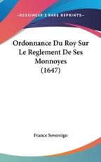 Ordonnance Du Roy Sur Le Reglement De Ses Monnoyes (1647) - Sovereign France Sovereign (author), France Sovereign (author)