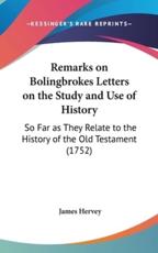 Remarks on Bolingbrokes Letters on the Study and Use of History - James Hervey