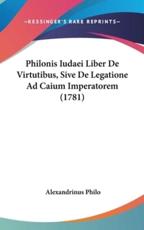 Philonis Iudaei Liber De Virtutibus, Sive De Legatione Ad Caium Imperatorem (1781) - Alexandrinus Philo (author)