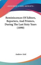 Reminiscences of Editors, Reporters, and Printers, During the Last Sixty Years (1890)