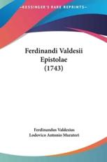 Ferdinandi Valdesii Epistolae (1743) - Ferdinandus Valdesius (author), Lodovico Antonio Muratori (author)