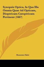 Synopsis Optica, in Qua Illa Omnia Quae Ad Opticam, Dioptricam Catoptricam Pertinent (1667) - Honorato Fabri (author)