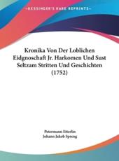 Kronika Von Der Loblichen Eidgnoschaft Jr. Harkomen Und Sust Seltzam Stritten Und Geschichten (1752) - Petermann Etterlin (author), Johann Jakob Spreng (author)