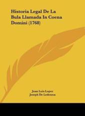 Historia Legal De La Bula Llamada in Coena Domini (1768) - Juan Luis Lopez, Joseph De Ledesma