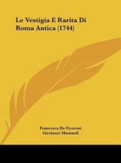 Le Vestigia E Rarita Di Roma Antica (1744) - Francesco De Ficoroni, Girolamo Mainardi