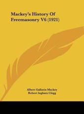 Mackey's History of Freemasonry V6 (1921) - Albert Gallatin Mackey (author), Robert Ingham Clegg (editor), William James Hughan (editor)