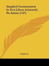 Simplicii Commentaria in Tres Libros Aristotelis De Anima (1527) - Simplicius (author)