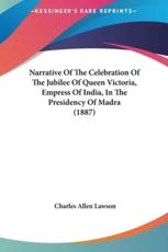 Narrative of the Celebration of the Jubilee of Queen Victoria, Empress of India, in the Presidency of Madra (1887) - Charles Allen Lawson (author)