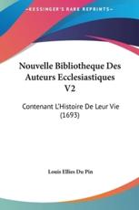 Nouvelle Bibliotheque Des Auteurs Ecclesiastiques V2 - Louis Ellies Du Pin (author)