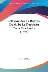 Reflexions Sur La Reponse De M. De La Trappe Au Traite Des Etudes (1692) - Jean Mabillon (author)