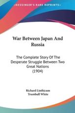 War Between Japan and Russia - Richard Linthicum, Trumbull White (introduction)