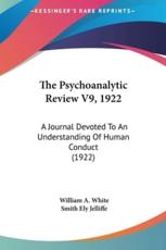 The Psychoanalytic Review V9, 1922 - William A White (editor), Smith Ely Jelliffe (editor)