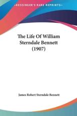 The Life of William Sterndale Bennett (1907) - James Robert Sterndale Bennett