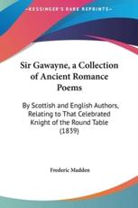 Sir Gawayne, a Collection of Ancient Romance Poems - Sir Frederic Madden (editor)