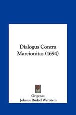 Dialogus Contra Marcionitas (1694) - Origenes, Johann Rudolf Wettstein