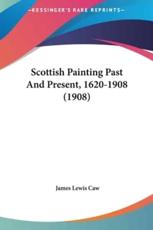 Scottish Painting Past and Present, 1620-1908 (1908) - James Lewis Caw (author)