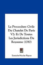 La Proceedure Civile Du Chatelet De Paris V2 - Eustache-Nicolas Pigeau (author)