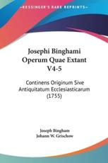 Josephi Binghami Operum Quae Extant V4-5 - Joseph Bingham (author), Johann W Grischow (editor)