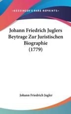 Johann Friedrich Juglers Beytrage Zur Juristischen Biographie (1779) - Johann Friedrich Jugler (author)