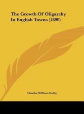 The Growth of Oligarchy in English Towns (1890) - Charles William Colby (author)