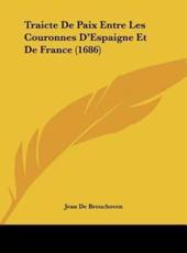 Traicte De Paix Entre Les Couronnes D'Espaigne Et De France (1686) - Jean De Brouchoven (author)