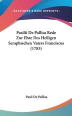 Pasilii De Pallisa Rede Zur Ehre Des Heiligen Seraphischen Vaters Franciscus (1783) - Pasil De Pallisa (author)
