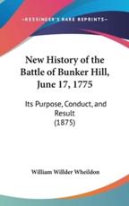 New History of the Battle of Bunker Hill, June 17, 1775 - William Willder Wheildon (author)