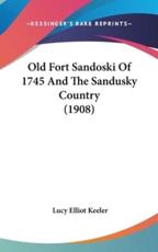 Old Fort Sandoski of 1745 and the Sandusky Country (1908) - Lucy Elliot Keeler (author)