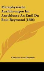 Metaphysische Ausfuhrungen Im Anschlusse an Emil Du Bois-Reymond (1886) - Christian Freiherr Von 1859 Ehrenfels