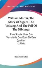 William Morris, the Story of Sigurd the Volsung and the Fall of the Niblungs - Heinrich Bartels (author)