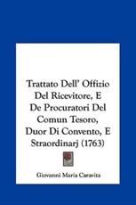 Trattato Dell' Offizio Del Ricevitore, E De Procuratori Del Comun Tesoro, Duor Di Convento, E Straordinarj (1763) - Giovanni Maria Caravita