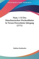 Num. 1-52 Des Munchnerischen Wochenblattes in Versen Dreyzehnter Jahrgang (1771) - Mathias Etenbueber (author)